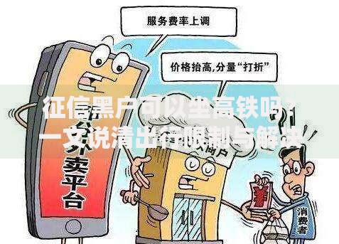 征信黑户可以坐高铁吗？一文说清出行限制与解决办法