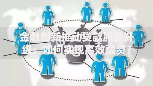 金融创新推动贷款服务升级：如何实现高效融资？