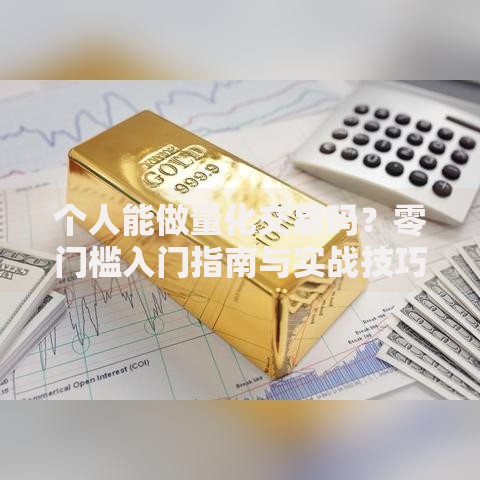 个人能做量化交易吗？零门槛入门指南与实战技巧
