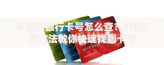 不知道银行卡号怎么查？5种实用方法教你快速找到卡号