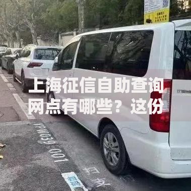 上海征信自助查询网点有哪些？这份攻略带你快速找到最近服务点