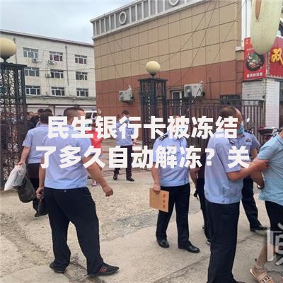 民生银行卡被冻结了多久自动解冻？关键时间点与应对指南