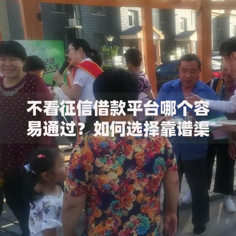 不看征信借款平台哪个容易通过？如何选择靠谱渠道详细解析