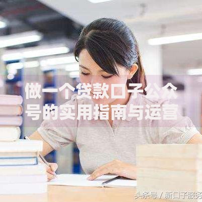 做一个贷款口子公众号的实用指南与运营技巧解析