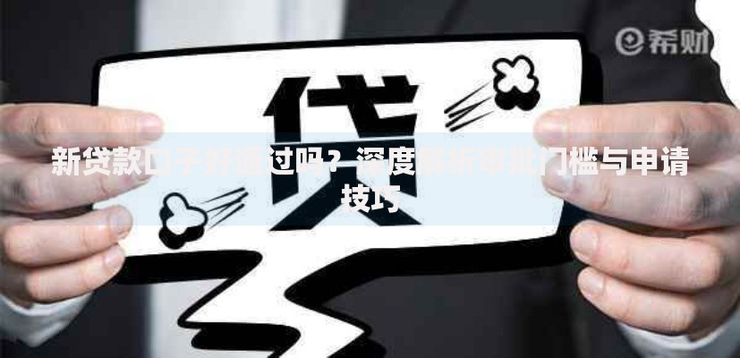 新贷款口子好通过吗？深度解析审批门槛与申请技巧