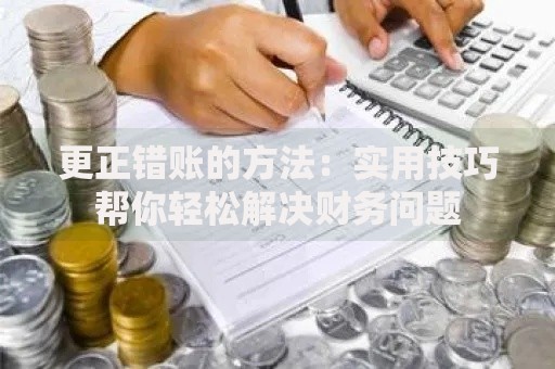 更正错账的方法：实用技巧帮你轻松解决财务问题