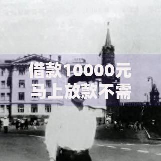 借款10000元马上放款不需要年龄？真实情况深度解析