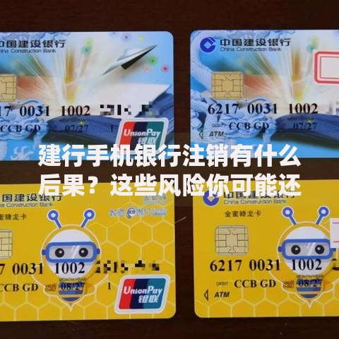 建行手机银行注销有什么后果？这些风险你可能还没想到