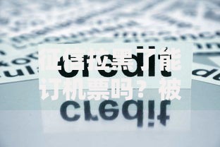 征信拉黑了能订机票吗?被限制高消费后出行影响解析 征信拉黑了能订机票吗?被限制高消费后出行影响解析