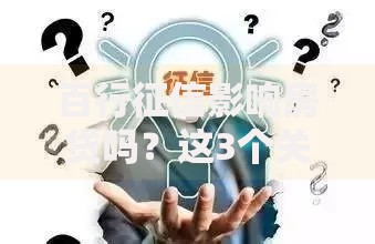百行征信影响房贷吗？这3个关键点必须提前了解