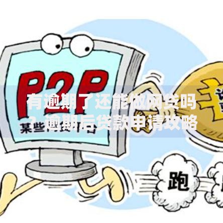 有逾期了还能做网贷吗？逾期后贷款申请攻略与解决方案