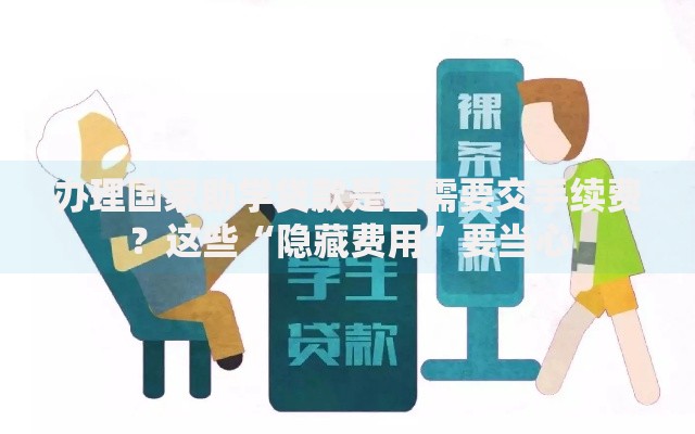 办理国家助学贷款是否需要交手续费?这些“隐藏费用”要当心 办理国家助学贷款是否需要交手续费?这些“隐藏费用”要当心