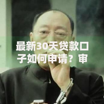 最新30天贷款口子如何申请？审核条件与额度解析