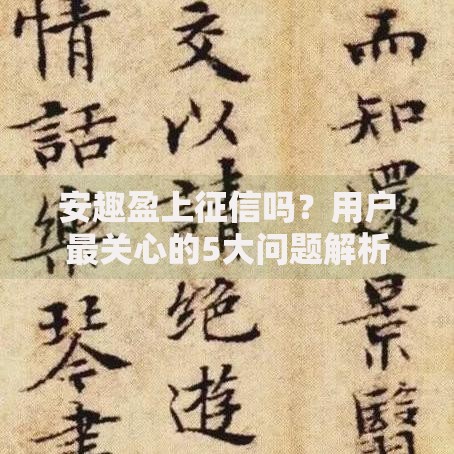 安趣盈上征信吗？用户最关心的5大问题解析