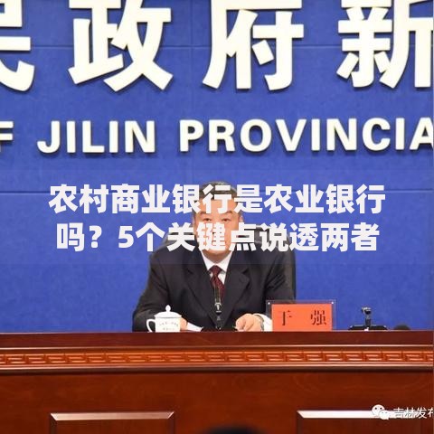 农村商业银行是农业银行吗？5个关键点说透两者区别