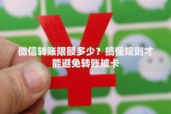 微信转账限额多少？搞懂规则才能避免转账被卡
