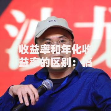 收益率和年化收益率的区别：搞懂这三点不被数字忽悠