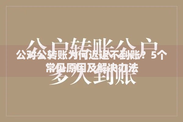 公对公转账为何迟迟不到账？5个常见原因及解决办法