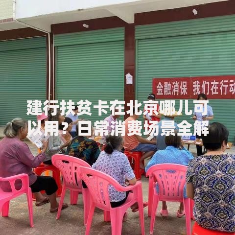 建行扶贫卡在北京哪儿可以用？日常消费场景全解析