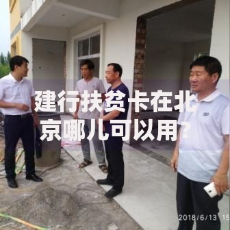 建行扶贫卡在北京哪儿可以用？日常消费场景全解析