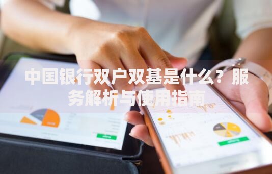 中国银行双户双基是什么？服务解析与使用指南