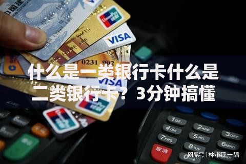 什么是一类银行卡什么是二类银行卡？3分钟搞懂区别与用法