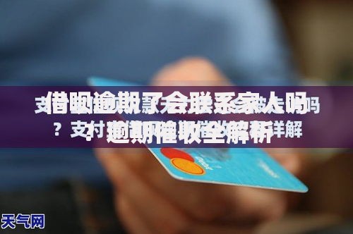 借呗逾期了会联系家人吗？逾期催收全解析