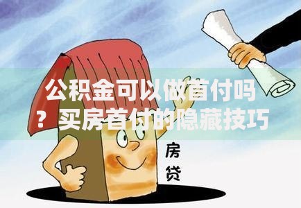 公积金可以做首付吗？买房首付的隐藏技巧和注意事项