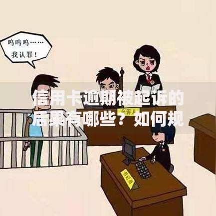 信用卡逾期被起诉的后果有哪些？如何规避法律风险？