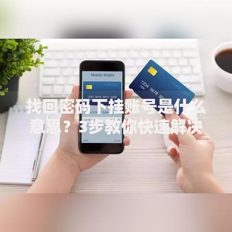找回密码下挂账号是什么意思？3步教你快速解决关联问题