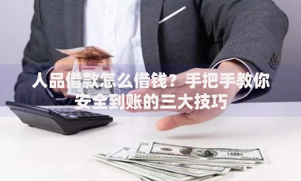 人品借款怎么借钱？手把手教你安全到账的三大技巧