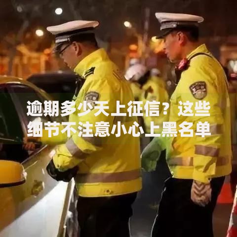 逾期多少天上征信？这些细节不注意小心上黑名单！