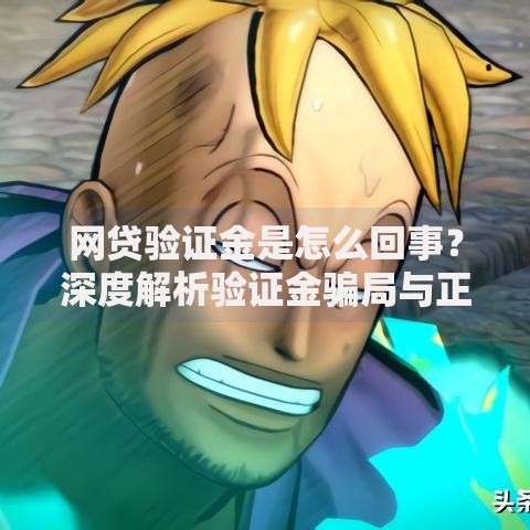 网贷验证金是怎么回事？深度解析验证金骗局与正规流程识别