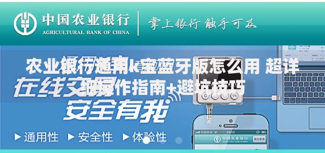 农业银行通用k宝蓝牙版怎么用 超详细操作指南+避坑技巧