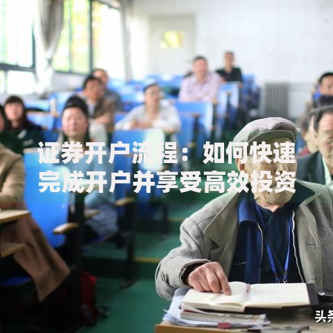 证券开户流程：如何快速完成开户并享受高效投资体验
