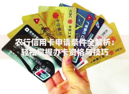 农行信用卡申请条件全解析：轻松掌握办卡资格与技巧