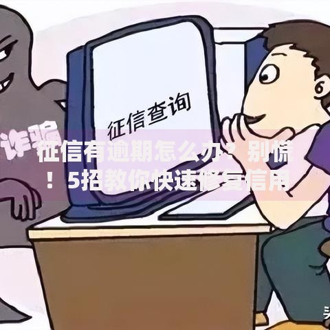 征信有逾期怎么办？别慌！5招教你快速修复信用记录