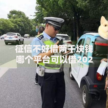 征信不好借两千块钱哪个平台可以借2025-低门槛借款渠道解析