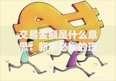 交易金额是什么意思：新手必懂的理财核心概念