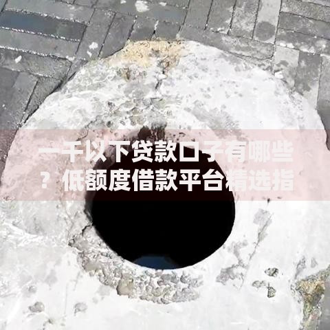 一千以下贷款口子有哪些？低额度借款平台精选指南