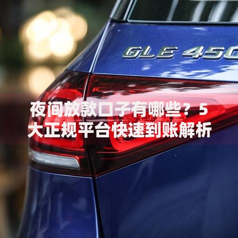 夜间放款口子有哪些？5大正规平台快速到账解析