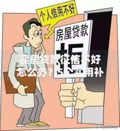 买房贷款征信不好怎么办？5个实用补救方法帮你成功申请