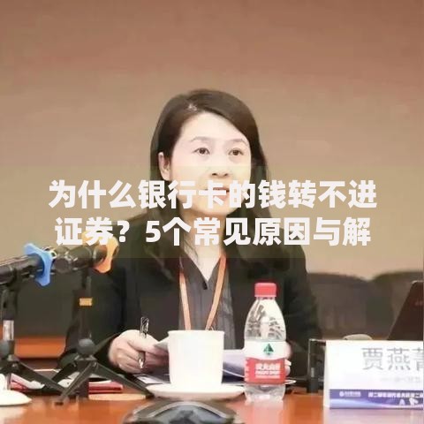 为什么银行卡的钱转不进证券？5个常见原因与解决办法