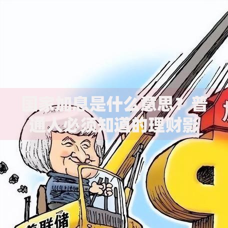 国家加息是什么意思？普通人必须知道的理财影响与应对方法