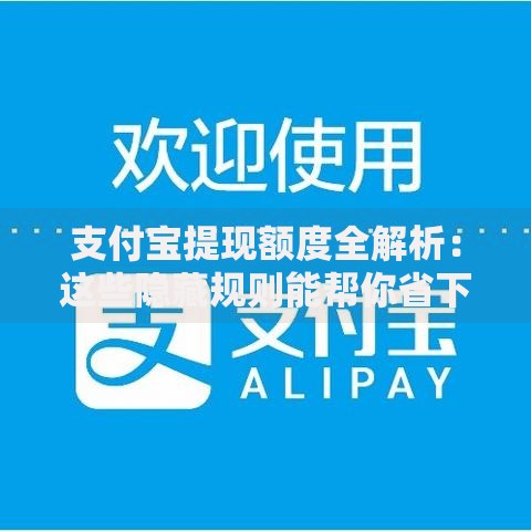 支付宝提现额度全解析：这些隐藏规则能帮你省下大笔钱