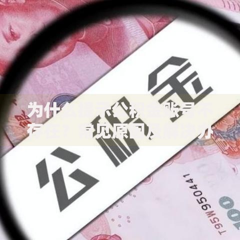 为什么提示公积金账号不存在？常见原因及解决办法