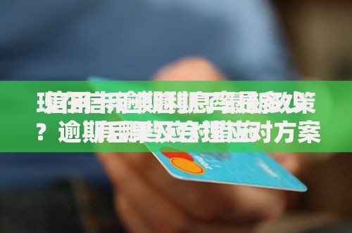 信用卡逾期利息率是多少？逾期后果及合理应对方案解析