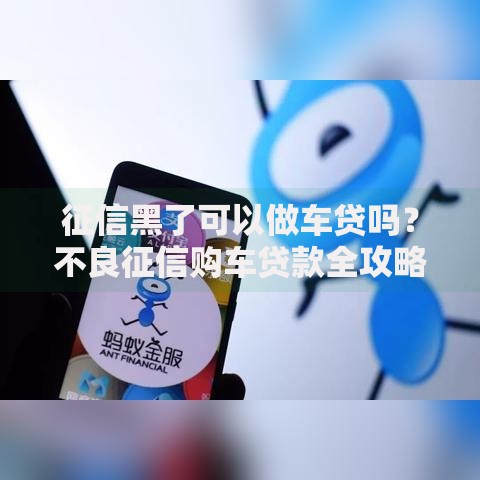 征信黑了可以做车贷吗？不良征信购车贷款全攻略