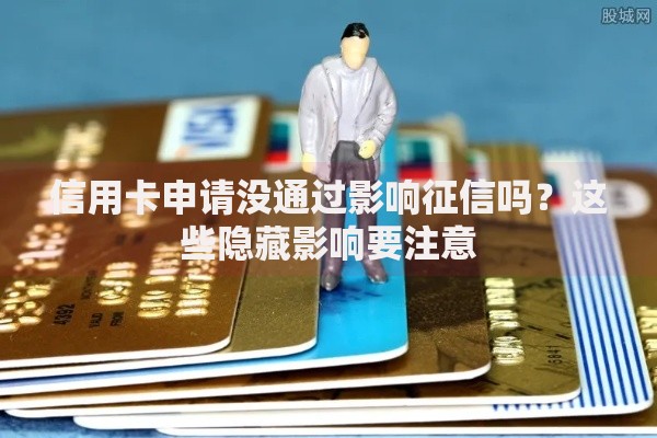 信用卡申请没通过影响征信吗？这些隐藏影响要注意