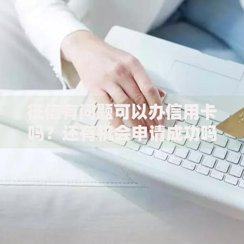 征信有问题可以办信用卡吗？还有机会申请成功吗